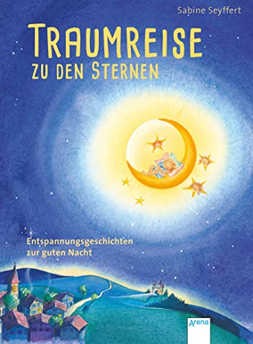 Traumreise zu den Sternen: Entspannungsgeschichten zur guten Nacht: von Arena Verlag GmbH