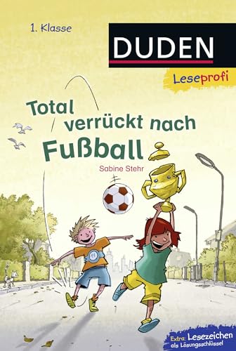 Duden Leseprofi – Total verrückt nach Fußball, 1. Klasse: Kinderbuch für Erstleser ab 6 Jahren Duden Leseprofi – Total verrückt nach Fußball, 1. Klasse: Kinderbuch für Erstleser ab 6 Jahren