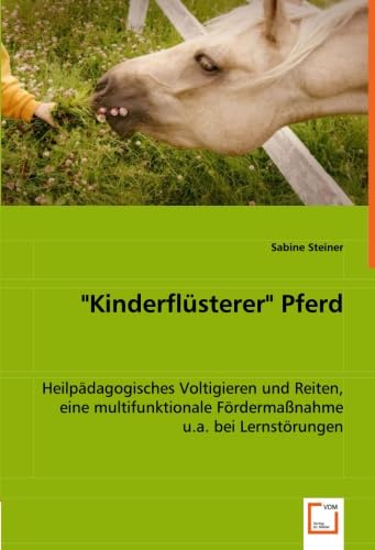 "Kinderflüsterer" Pferd: Heilpädagogisches Voltigieren und Reiten, eine multifunktionale Fördermaßnahme u.a. bei Lernstörungen von VDM Verlag Dr. Müller