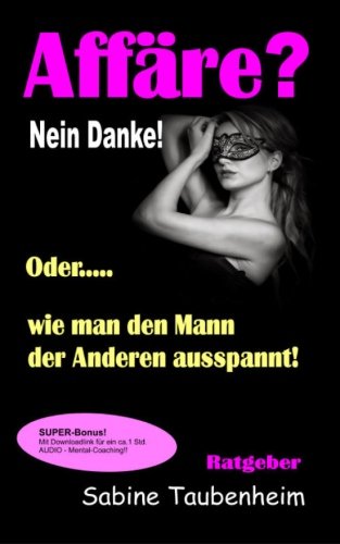 Affäre? Nein Danke! Oder, wie man den Mann der Anderen ausspannt!