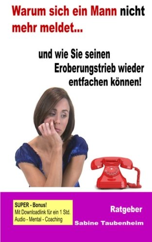 Warum sich ein Mann nicht mehr meldet - und wie Sie seinen Eroberungstrieb: wieder entfachen können! Warum sich ein Mann nicht mehr meldet - und wie Sie seinen Eroberungstrieb: wieder entfachen können! von CreateSpace Independent Publishing Platform