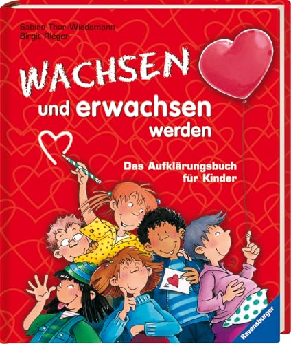 Wachsen und erwachsen werden: Das Aufklärungsbuch für Kinder