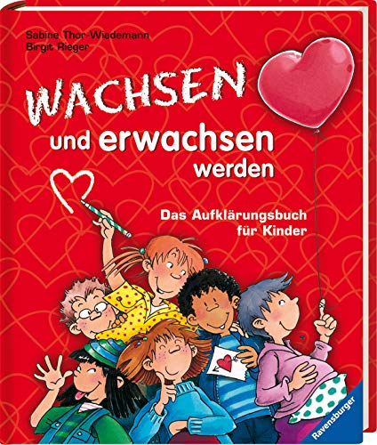 Wachsen und erwachsen werden: Das Aufklärungsbuch für Kinder