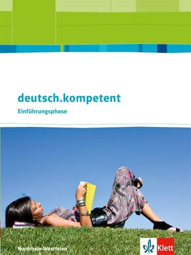 deutsch.kompetent. Ausgabe Nordrhein-Westfalen Einführungsphase: Schulbuch mit Onlineangebot Klasse 10 (deutsch.kompetent. Ausgabe für Nordrhein-Westfalen) deutsch.kompetent. Ausgabe Nordrhein-Westfalen Einführungsphase: Schulbuch mit Onlineangebot Klasse 10 (deutsch.kompetent. Ausgabe für Nordrhein-Westfalen)