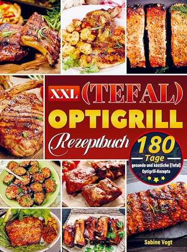 XXL (Tefal) optigrill Rezeptbuch: 180 Tage gesunde und köstliche (Tefal) Optigrill-Rezepte