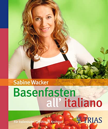 Basenfasten all'italiano: Für italienische Gefühle im Kochtopf von Trias