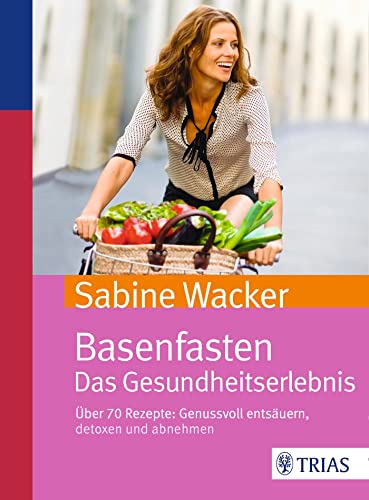 Basenfasten. Das Gesundheitserlebnis: Über 70 Rezepte: Genussvoll entsäuern, detoxen und abnehmen von Trias