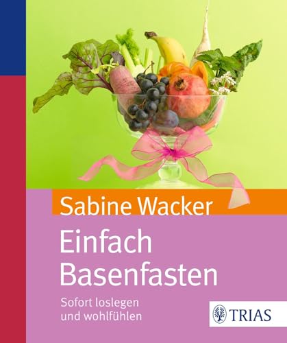 Einfach Basenfasten: Sofort loslegen und wohlfühlen Einfach Basenfasten: Sofort loslegen und wohlfühlen von Trias