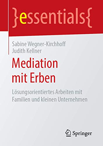 Mediation mit Erben: Lösungsorientiertes Arbeiten mit Familien und kleinen Unternehmen (essentials) von Springer