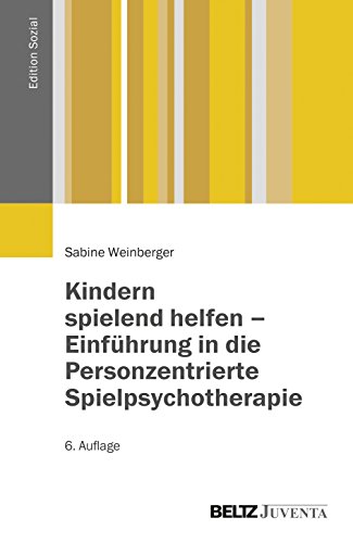 Kindern spielend helfen – Einführung in die Personzentrierte Spielpsychotherapie: Eine Lern- und Praxisanleitung für den psychotherapeutischen und psychosozialen Bereich (Edition Sozial) von Beltz