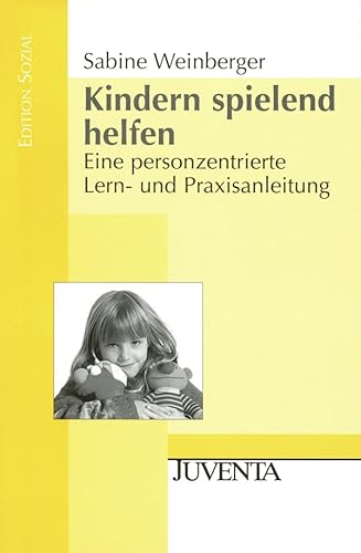 Kindern spielend helfen: Eine personzentrierte Lern- und Praxisanleitung
