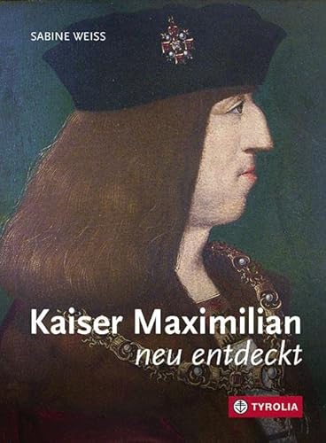 Kaiser Maximilian neu entdeckt von Tyrolia Verlagsanstalt Gm