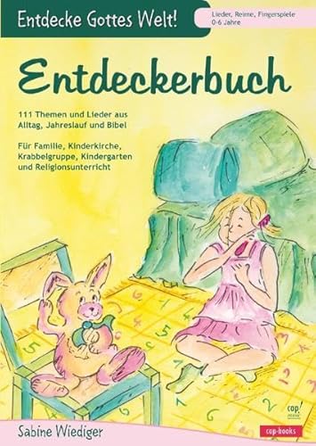 Entdecke Gottes Welt - Entdeckerbuch - Kinder 0-6 Jahre: Entdecke Gottes Welt-111 Themen und Lieder aus Alltag, Jahreslauf und Bibel. von cap-Verlag