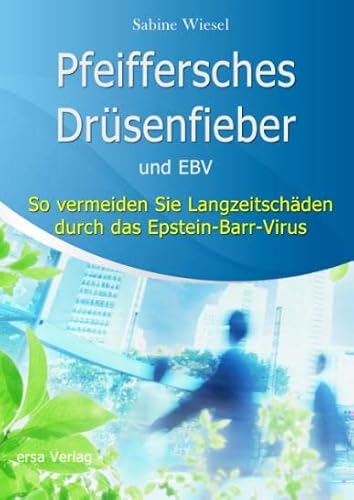 Pfeiffersches Drüsenfieber und EBV: So vermeiden Sie Langzeitschäden durch das Epstein-Barr-Virus von Ersa Verlag UG