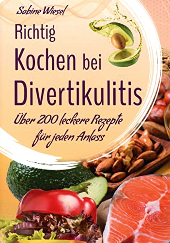 Richtig kochen bei Divertikulitis: 200 leckere Rezepte für jeden Anlaß: Über 200 leckere Rezepte für jeden Anlaß