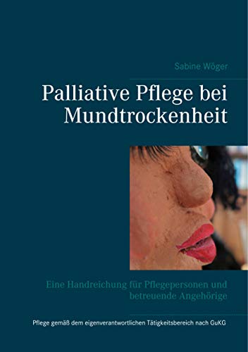 Palliative Pflege bei Mundtrockenheit: Eine Handreichung für Pflegepersonen und betreuende Angehörige Palliative Pflege bei Mundtrockenheit: Eine Handreichung für Pflegepersonen und betreuende Angehörige