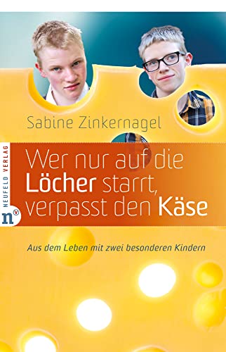 Wer nur auf die Löcher starrt, verpasst den Käse: Aus dem Leben mit zwei besonderen Kindern von Neufeld Verlag