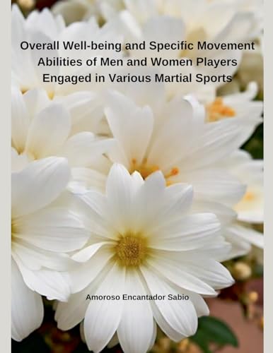 Overall Well-being and Specific Movement Abilities of Men and Women Players Engaged in Various Martial Sports von Independent Publisher