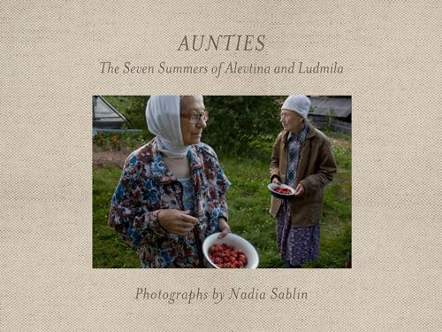 Aunties: The Seven Summers of Alevtina and Ludmila (Center for Documentary Studies/Honickman First Book Prize in)