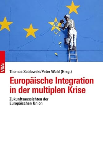 Europäische Integration in der multiplen Krise: Zukunftsaussichten der Europäischen Union von Vsa Verlag