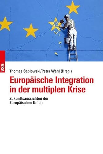 Europäische Integration in der multiplen Krise: Zukunftsaussichten der Europäischen Union