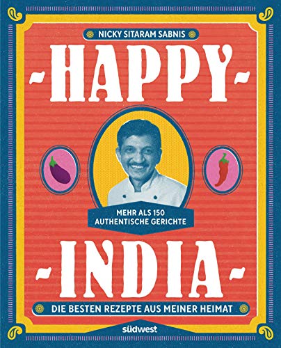 Happy India: Die besten Rezepte aus meiner Heimat. Mehr als 150 authentische Gerichte von Suedwest Verlag