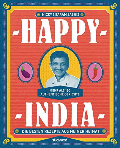 Happy India: Die besten Rezepte aus meiner Heimat. Mehr als 150 authentische Gerichte