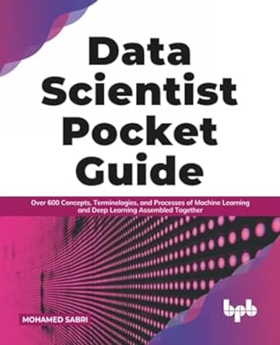 Data Scientist Pocket Guide: Over 600 Concepts, Terminologies, and Processes of Machine Learning and Deep Learning Assembled Together (English Edition) von BPB Publications