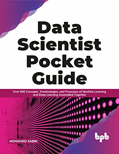 Data Scientist Pocket Guide: Over 600 Concepts, Terminologies, and Processes of Machine Learning and Deep Learning Assembled Together (English Edition) von BPB Publications