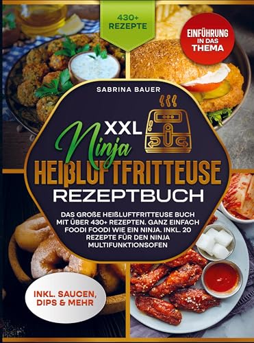 XXL Ninja Heißluftfritteuse Rezeptbuch: Das große Heißluftfritteuse Buch mit über 430+ Rezepten. Ganz einfach Foodi Foodi wie ein Ninja. Inkl. 20 Rezepte für den Ninja Multifunktionsofen