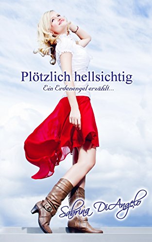 Plötzlich hellsichtig: Ein Erdenengel erzählt... von CreateSpace Independent Publishing Platform