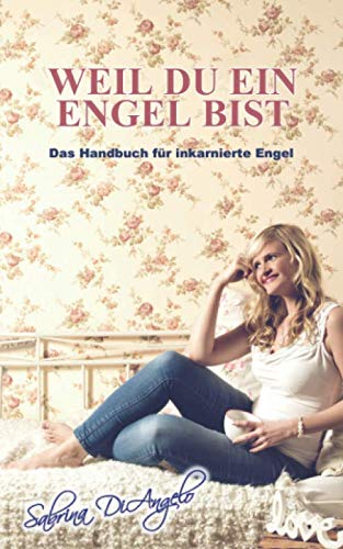Weil du ein Engel bist: Das Handbuch für inkarnierte Engel von Independently published