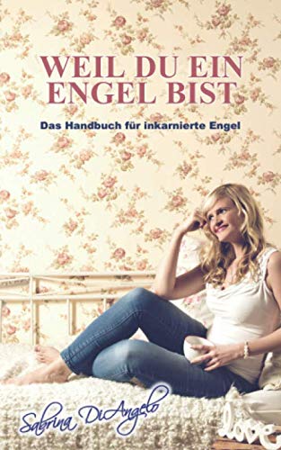 Weil du ein Engel bist: Das Handbuch für inkarnierte Engel