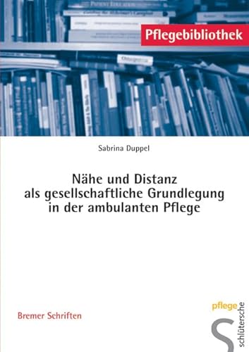 Nähe und Distanz als gesellschaftliche Grundlegung in der ambulanten Pflege: Bremer Schriften (Pflegebibliothek - Bremer Schriften) von Schlütersche