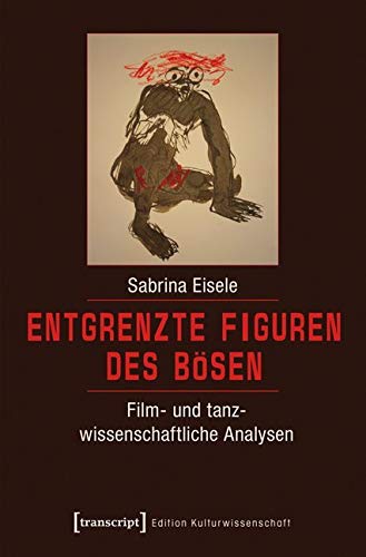 Entgrenzte Figuren des Bösen: Film- und tanzwissenschaftliche Analysen (Edition Kulturwissenschaft)
