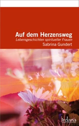 Auf dem Herzensweg. Lebensgeschichten spiritueller Frauen