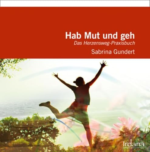 Hab Mut und geh: Das Herzensweg-Praxisbuch