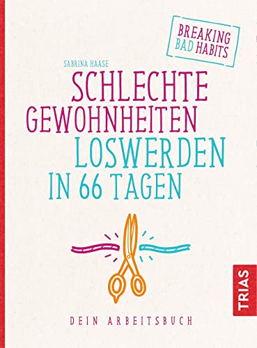 Schlechte Gewohnheiten loswerden in 66 Tagen: Dein Arbeitsbuch von Trias