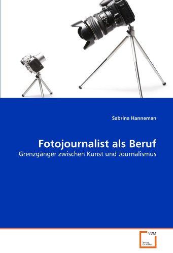 Fotojournalist als Beruf: Grenzgänger zwischen Kunst und Journalismus von VDM Verlag Dr. Müller