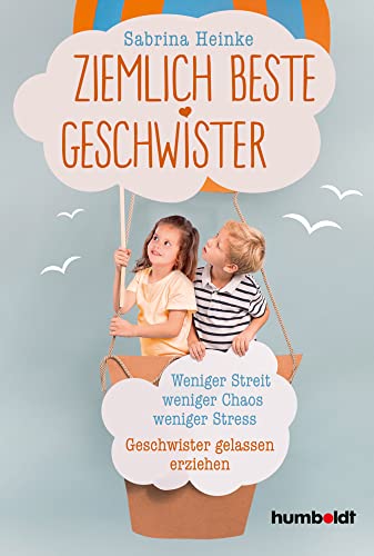 Ziemlich beste Geschwister: Weniger Streit, weniger Chaos, weniger Stress. Geschwister gelassen erziehen von Humboldt Verlag