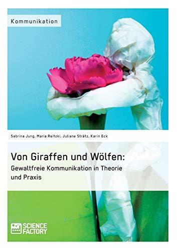 Von Giraffen und Wölfen: Gewaltfreie Kommunikation in Theorie und Praxis