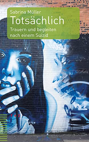 Totsächlich: Trauern und begleiten nach einem Suizid von Theologischer Verlag Ag