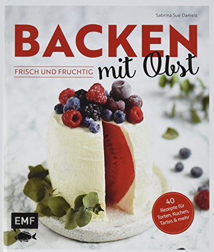 Backen mit Obst – frisch und fruchtig: 40 Rezepte für Torten, Kuchen, Tartes & mehr