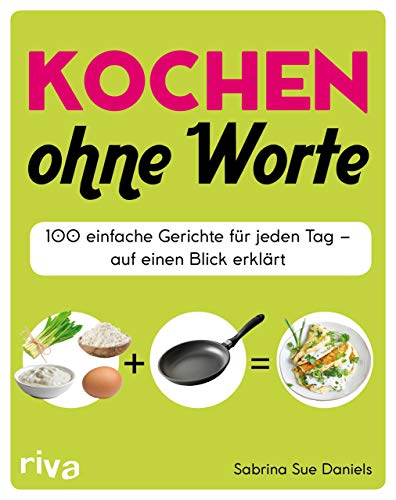 Kochen ohne Worte: 100 einfache Gerichte für jeden Tag - auf einen Blick erklärt von Riva