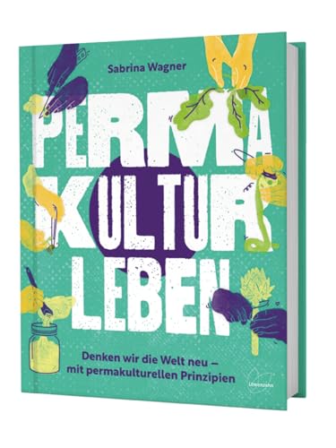 Permakultur leben: Denken wir die Welt neu – mit permakulturellen Prinzipien. Nachhaltigkeit, Kreislaufwirtschaft & Vielfalt.: Denken wir die Welt neu ... 2023 - 2. Platz Bester Ratgeber von Löwenzahn Verlag in der Studienverlag Ges.m.b.H.