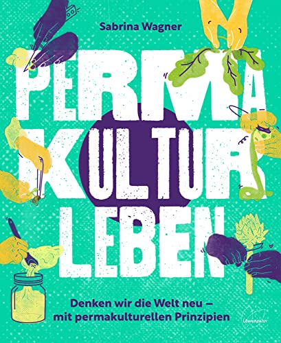 Permakultur leben: Denken wir die Welt neu – mit permakulturellen Prinzipien. Nachhaltigkeit, Kreislaufwirtschaft & Vielfalt.: Denken wir die Welt neu ... 2023 - 2. Platz Bester Ratgeber