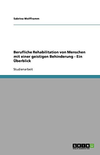 Berufliche Rehabilitation von Menschen mit einer geistigen Behinderung - Ein Überblick von Books on Demand
