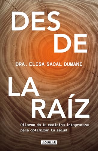 Desde La Raíz. Pilares de la Medicina Integrativa Para Optimizar Tu Salud / From the Core: Foundations of Integrative Medicine to Optimize Your Health Desde La Raíz. Pilares de la Medicina Integrativa Para Optimizar Tu Salud / From the Core: Foundations of Integrative Medicine to Optimize Your Health von Aguilar