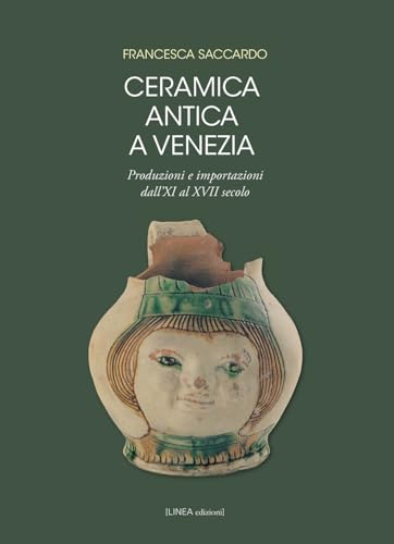 Ceramica antica a Venezia. Produzioni e importazioni dall'XI al XVII secolo. Ediz. illustrata (Linea saggistica) von Linea Edizioni