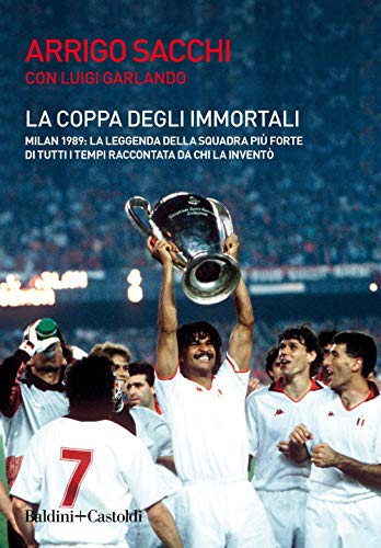La coppa degli immortali. Milan 1989: la leggenda della squadra più forte di tutti i tempi raccontata da chi la inventò (Le boe)